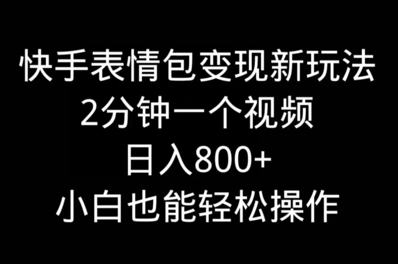 快手表情包变现新玩法，2分钟一个视频，日入800+，小白也能做-铜臭网