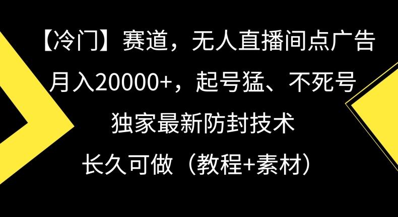 冷门赛道，无人直播间点广告，月入20000+，起号猛、不死号，独家最新防封技术【揭秘】-铜臭网