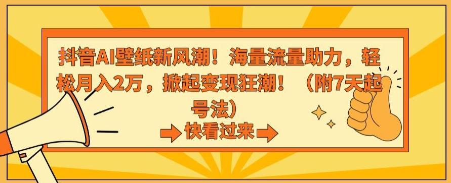 抖音AI壁纸新风潮！海量流量助力，轻松月入2万，掀起变现狂潮【揭秘】-铜臭网