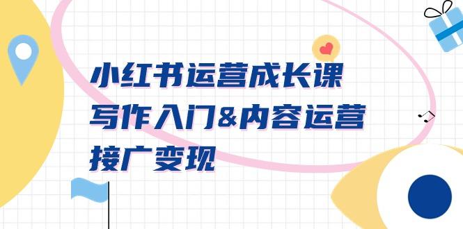 小红书运营成长课，写作入门&内容运营&接广变现【文档课】-铜臭网