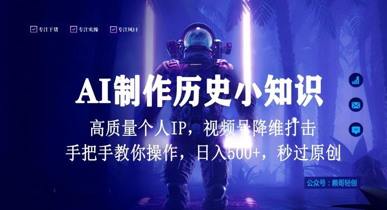 视频号AI制作历史小知识，日入1000+高质量原创个人ip，秒过原创，降维打击，全网首发【揭秘】-铜臭网