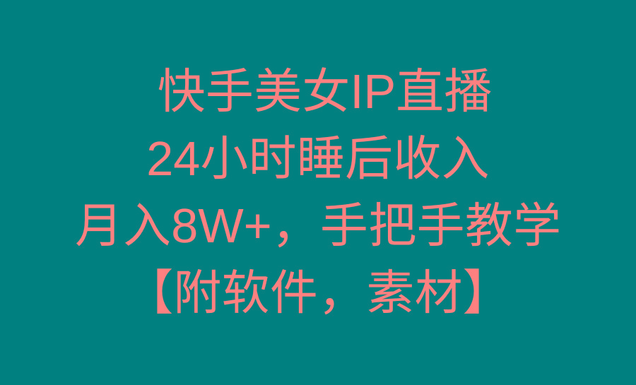 快手美女IP直播，24小时睡后收入，月入8W+，手把手教学【附软件，素材】-铜臭网