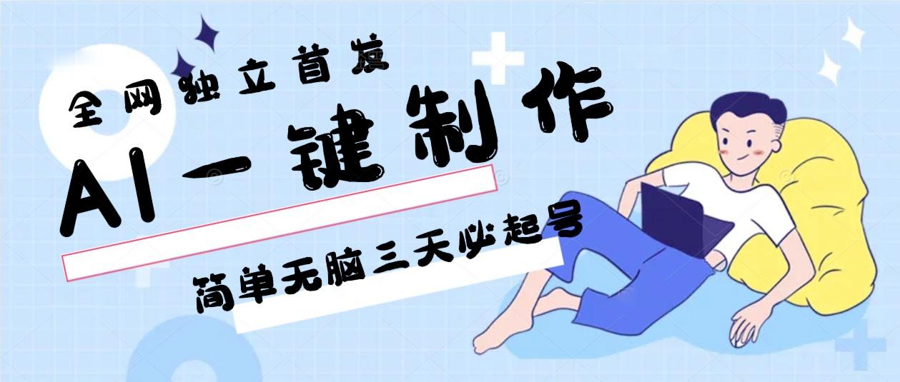 AI一键制作，简单无脑三天必起号，月入3w+，保姆级教程-铜臭网