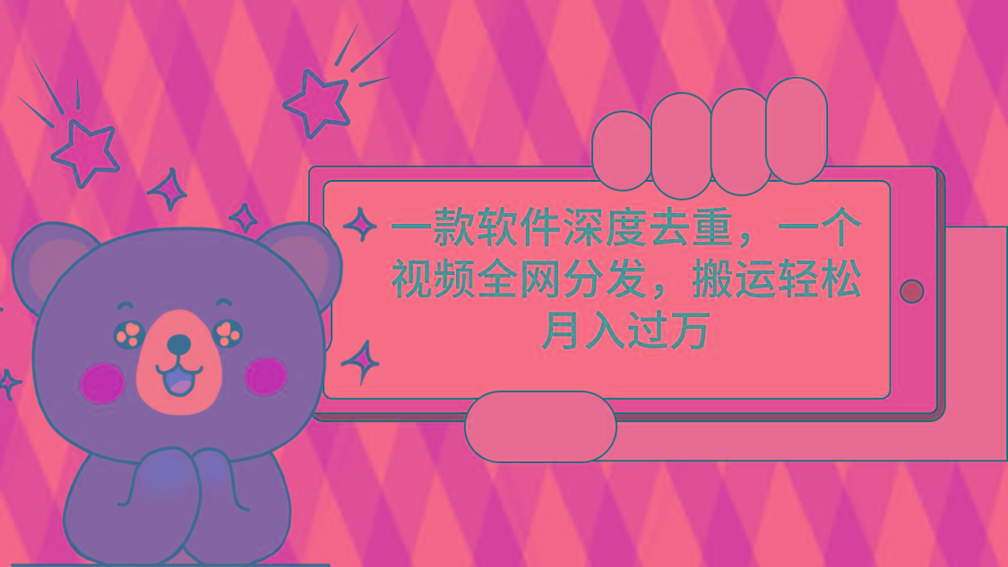 一款软件深度去重，一个视频全网分发，搬运轻松月入过万-铜臭网