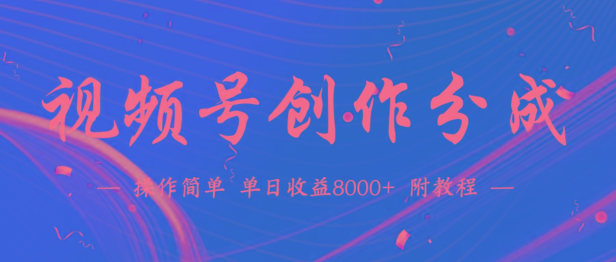 (9474期)【蓝海项目】视频号创作分成计划，24年最新热门玩法，单天收益破8000+！-铜臭网