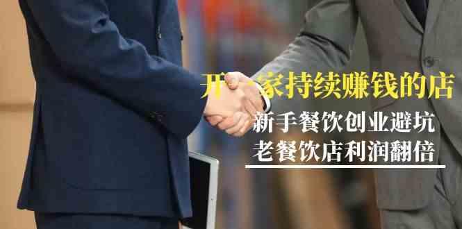 教你开一家持续赚钱店-小白餐饮创业避坑，老餐饮店利润翻倍(无水印)-铜臭网