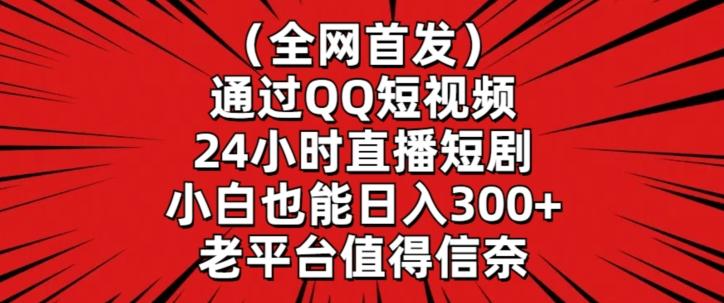 全网首发，通过QQ短视频24小时直播短剧，小白也能日入300+【揭秘】-铜臭网