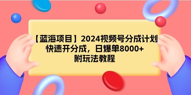 (9308期)【蓝海项目】2024视频号分成计划，快速开分成，日爆单8000+，附玩法教程-铜臭网