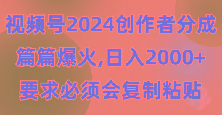 (9292期)视频号2024创作者分成，片片爆火，要求必须会复制粘贴，日入2000+-铜臭网