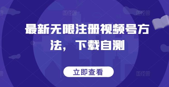 最新无限注册视频号方法，下载自测-铜臭网