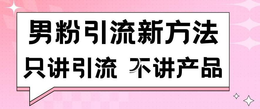 男粉引流新方法日引流100多个男粉只讲引流不讲产品不违规不封号【揭秘】-铜臭网
