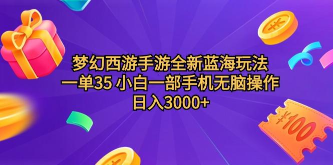 (9612期)梦幻西游手游全新蓝海玩法 一单35 小白一部手机无脑操作 日入3000+轻轻...-铜臭网
