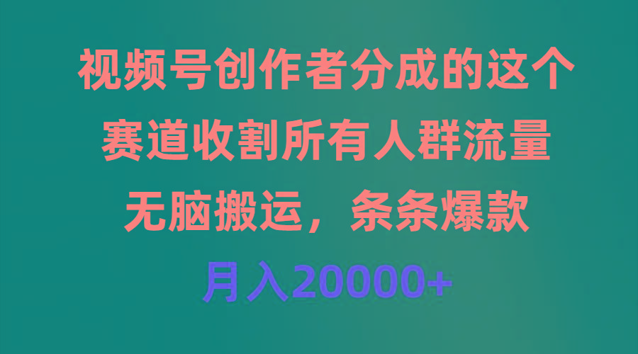 (9406期)视频号创作者分成的这个赛道，收割所有人群流量，无脑搬运，条条爆款，…-铜臭网