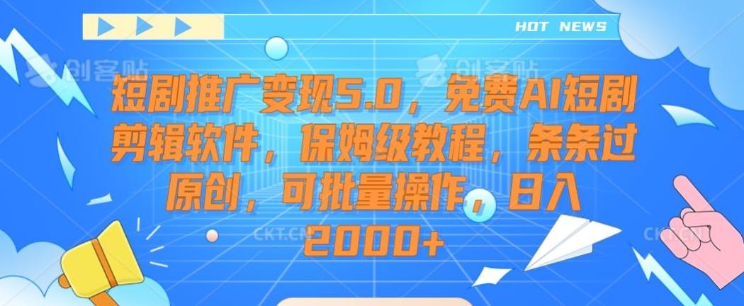 短剧推广变现5.0，免费AI短剧剪辑软件，保姆级教程，条条过原创，可批量操作，日入2000+【揭秘】-铜臭网