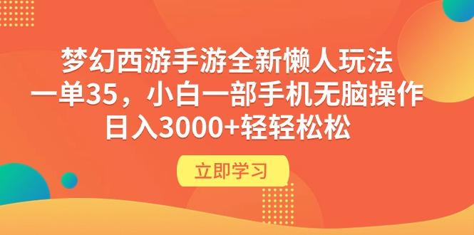 (9873期)梦幻西游手游全新懒人玩法 一单35 小白一部手机无脑操作 日入3000+轻轻松松-铜臭网