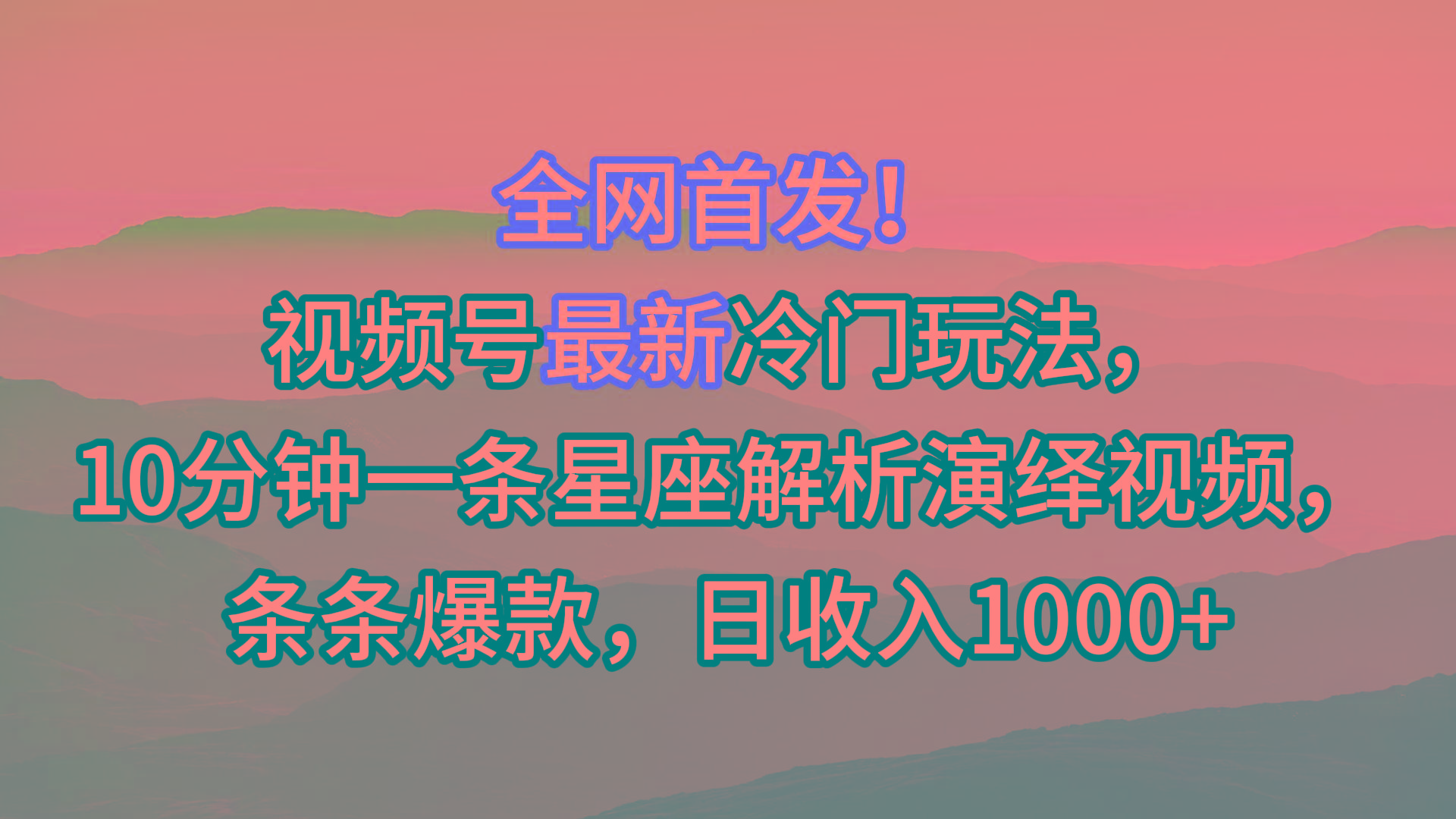 视频号最新冷门玩法，10分钟一条星座解析演绎视频，条条爆款，日收入1000+-铜臭网