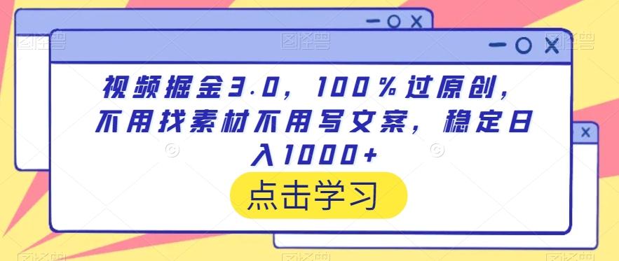 视频掘金3.0，100％过原创，不用找素材不用写文案，稳定日入1000+【揭秘】-铜臭网