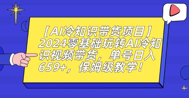 【AI冷知识带货项目】2024零基础玩转AI冷知识视频带货，单号日入659+，保姆级教学【揭秘】-铜臭网