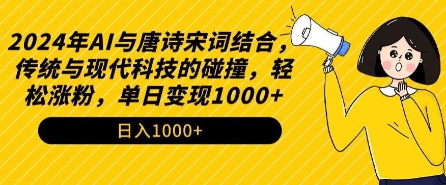 2024年AI与唐诗宋词结合，传统与现代科技的碰撞，轻松涨粉，单日变现1000+【揭秘】-铜臭网