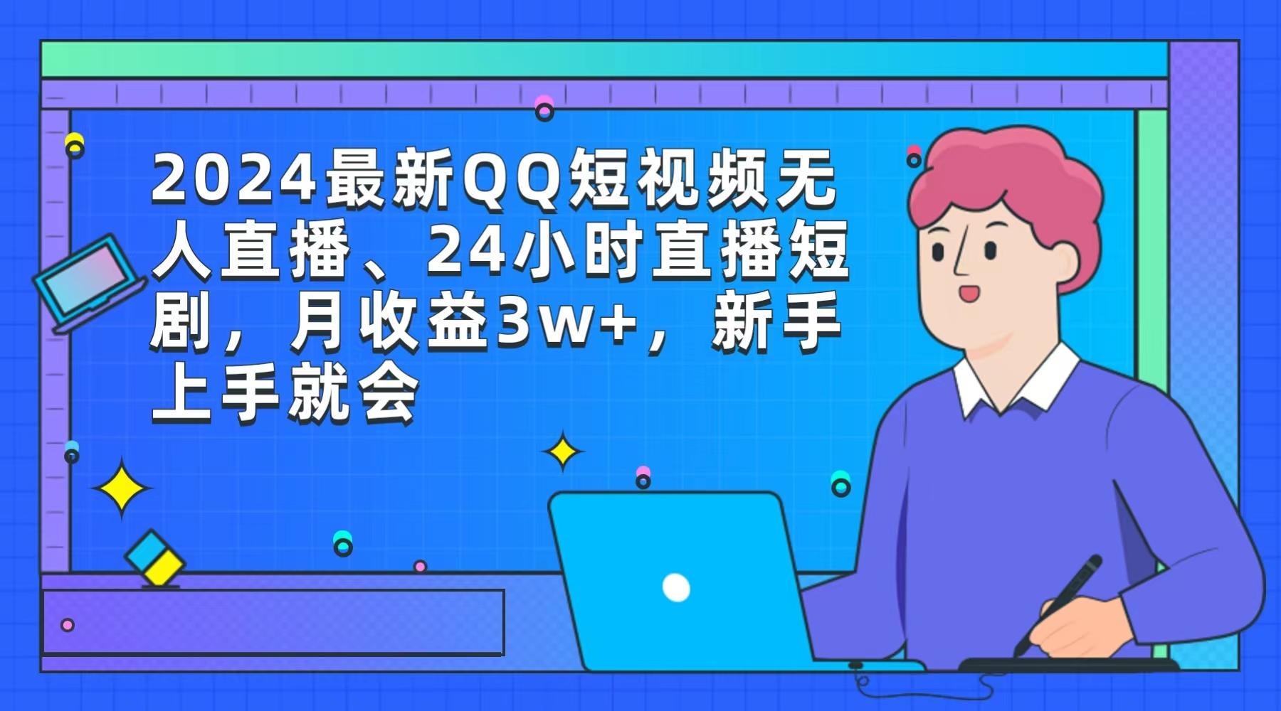 (9378期)2024最新QQ短视频无人直播、24小时直播短剧，月收益3w+，新手上手就会-铜臭网