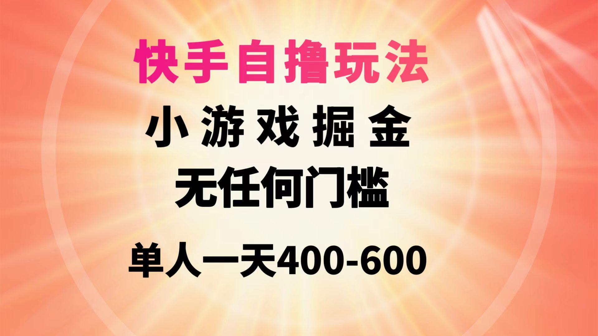 (9712期)快手自撸玩法小游戏掘金无任何门槛单人一天400-600-铜臭网