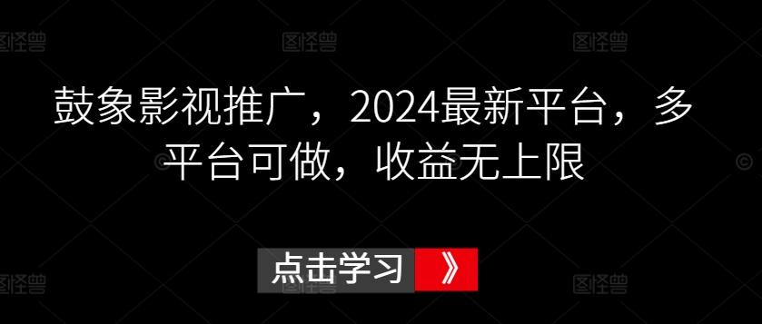 鼓象影视推广，2024最新平台，多平台可做，收益无上限【揭秘】-铜臭网