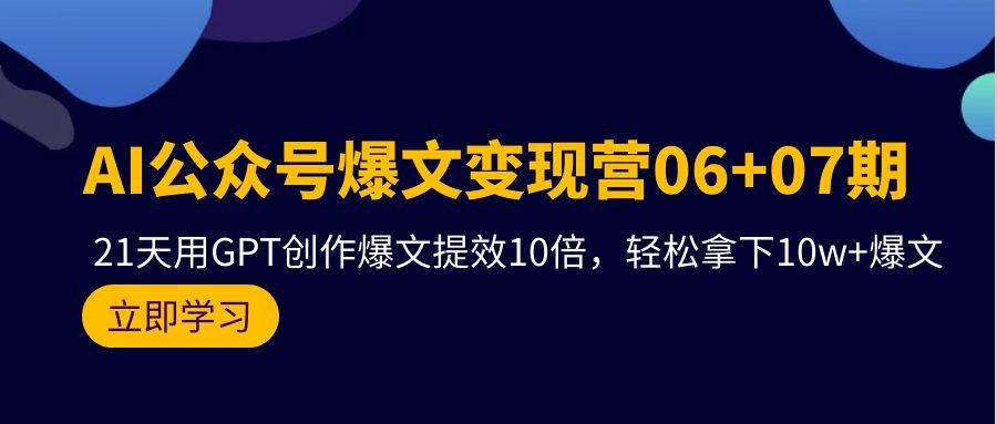 (9839期)AI公众号爆文变现营06+07期，21天用GPT创作爆文提效10倍，轻松拿下10w+爆文-铜臭网
