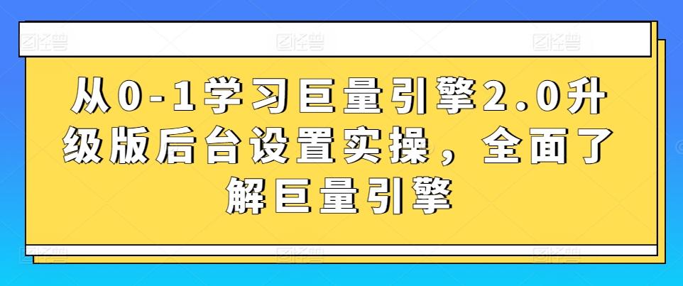 从0-1学习巨量引擎2.0升级版后台设置实操，全面了解巨量引擎-铜臭网
