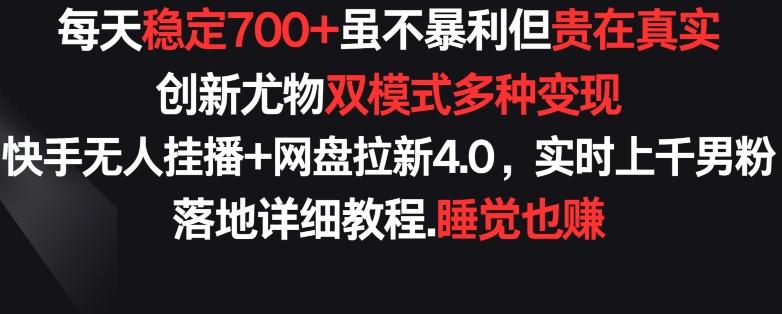 每天稳定700+，收益不高但贵在真实，创新尤物双模式多渠种变现，快手无人挂播+网盘拉新4.0【揭秘】-铜臭网