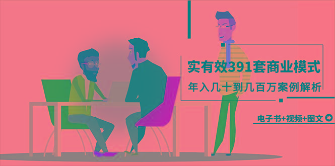(9607期)真实有效391套商业模式，年入几十到几百万案例解析(电子书+视频+图文)-铜臭网