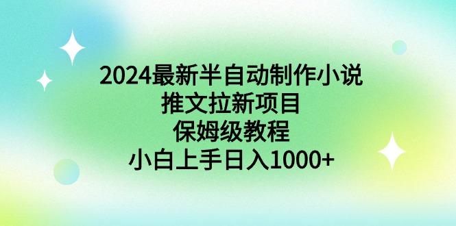 2024最新半自动制作小说推文拉新项目，保姆级教程，小白上手日入1000+-铜臭网