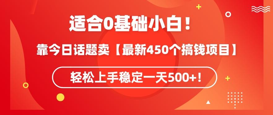靠今日话题玩法卖【最新450个搞钱玩法合集】，轻松上手稳定一天500+【揭秘】-铜臭网