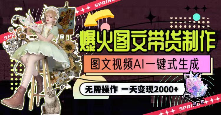 一天利润2000+，爆火图文带货制作,图片文案视频AI一键式生成，无需操作-铜臭网