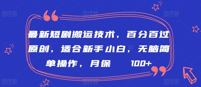 最新短剧搬运技术，百分百过原创，适合新手小白，无脑简单操作，月保底2000+【揭秘】-铜臭网