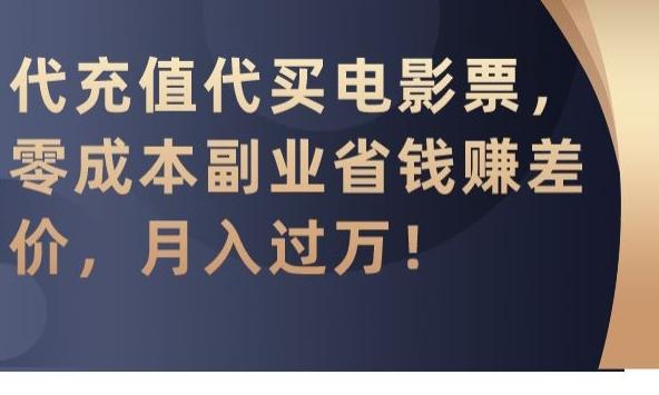 代充值代买电影票，零成本副业省钱赚差价，月入过万【揭秘】-铜臭网
