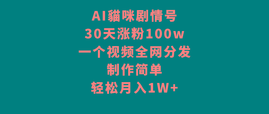 AI貓咪剧情号，30天涨粉100w，制作简单，一个视频全网分发，轻松月入1W+-铜臭网