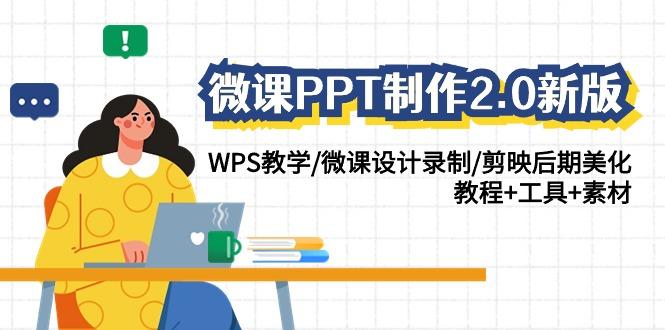 微课PPT制作2.0新版：WPS教学/微课设计录制/剪映后期美化/教程+工具+素材-铜臭网