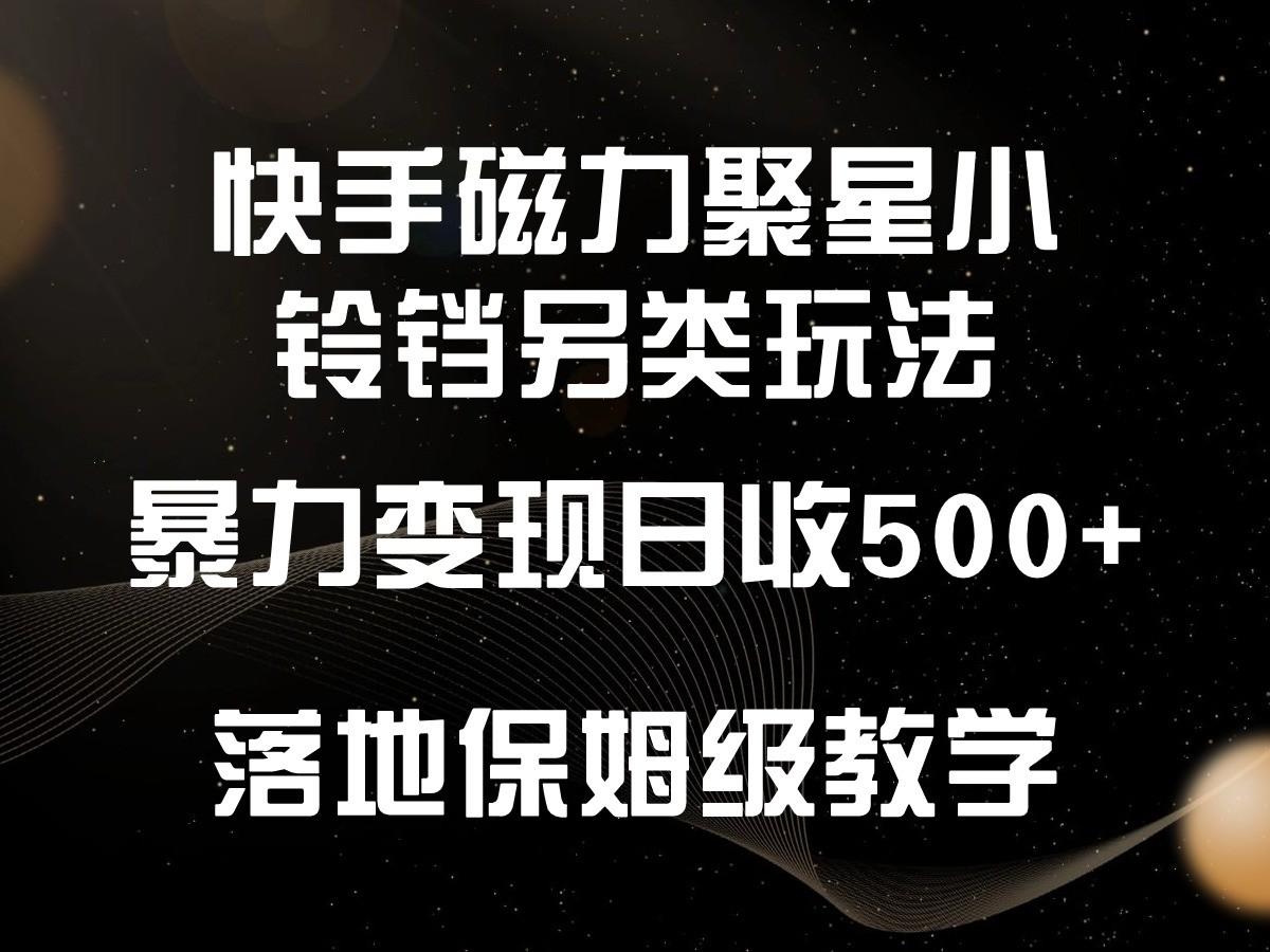 快手磁力聚星小铃铛另类玩法，暴力变现日入500+，小白轻松上手，落地保姆级教学-铜臭网
