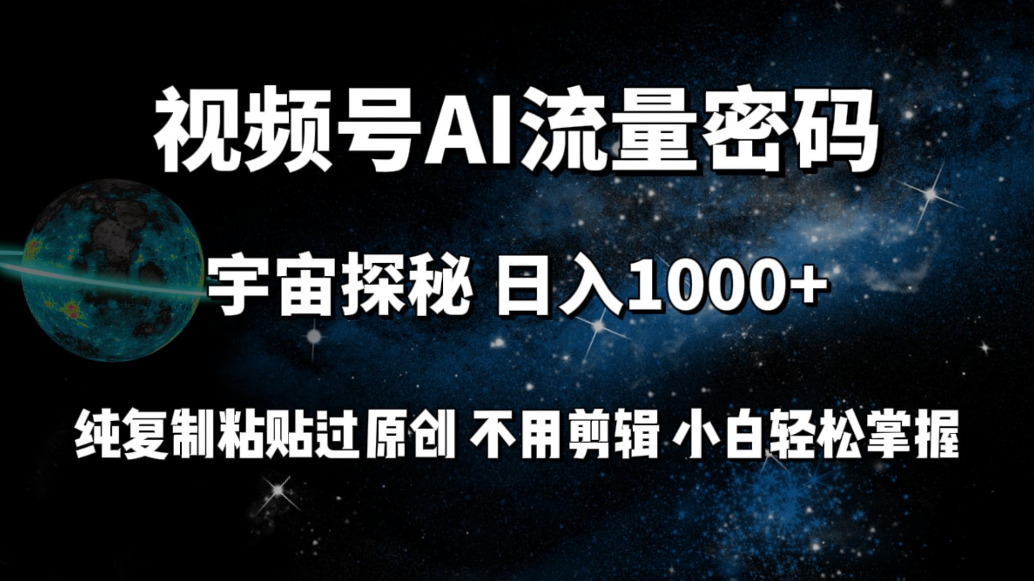 (9797期)视频号流量密码宇宙探秘，日入1000+纯复制粘贴过原创，不用剪辑 小白轻松-铜臭网