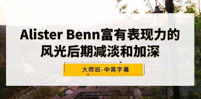 Alister Benn富有表现力的风光后期减淡和加深大师班-中英字幕-铜臭网