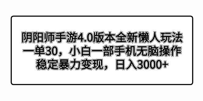 阴阳师手游4.0版本全新懒人玩法，一单30，小白一部手机无脑操作，稳定暴...-铜臭网