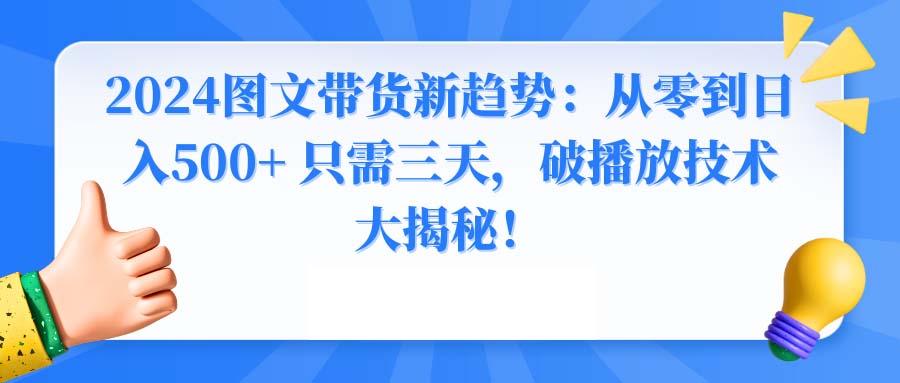 2024图文带货新趋势：从零到日入500+ 只需三天，破播放技术大揭秘！-铜臭网