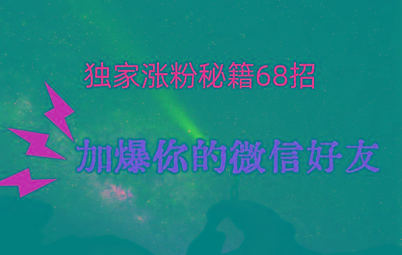 独家引流秘籍68招,深藏多年的压箱底,效果惊人,加爆你的微信好友!-铜臭网