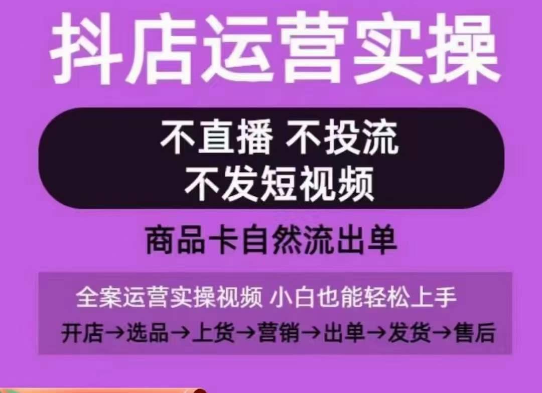 抖店运营实操课,从0-1起店视频全实操,不直播、不投流、不发短视频,商品卡自然流出单-铜臭网