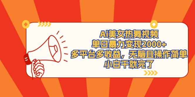 (9271期)Ai美女热舞视频，单日暴力变现2000+，多平台多收益，无脑且操作简单，小...-铜臭网