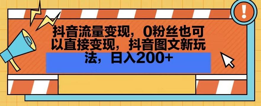 抖音流量变现，0粉丝也可以直接变现，抖音图文新玩法，日入200+【揭秘】-铜臭网