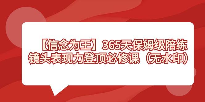 【信念 为王】365天-保姆级陪练,镜头表现力登顶必修课(无水印)-铜臭网