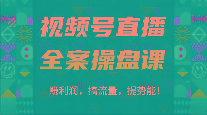 视频号直播全案操盘课：赚利润，搞流量，提势能！(16节课)-铜臭网