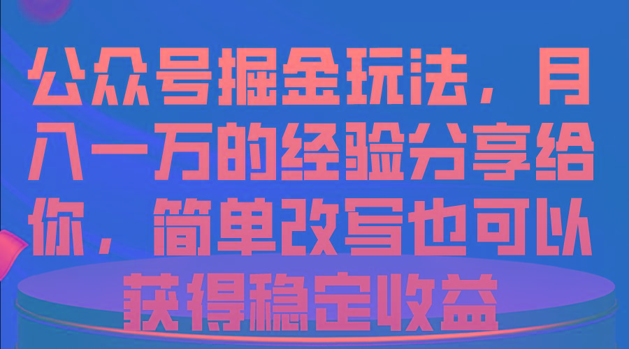 公众号掘金玩法，月入一万的经验分享给你，简单改写也可以获得稳定收益-铜臭网