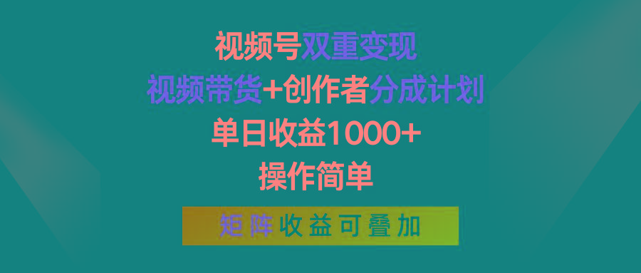 视频号双重变现，视频带货+创作者分成计划 , 单日收益1000+，操作简单，矩阵收益叠加-铜臭网